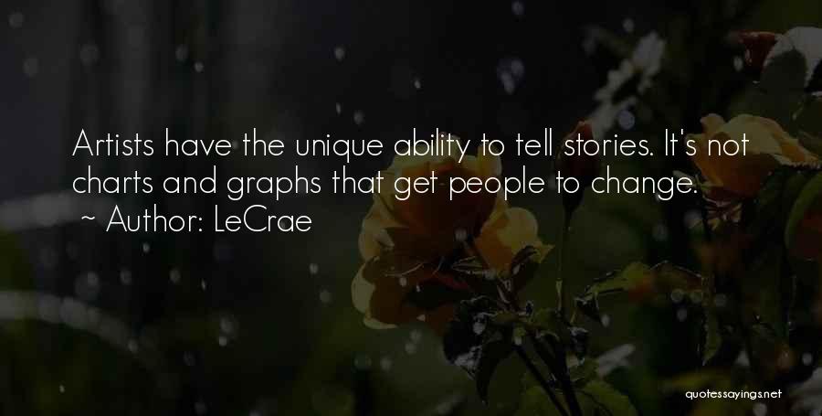 LeCrae Quotes: Artists Have The Unique Ability To Tell Stories. It's Not Charts And Graphs That Get People To Change.