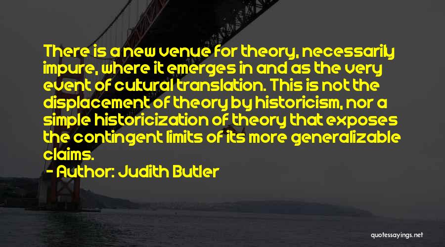 Judith Butler Quotes: There Is A New Venue For Theory, Necessarily Impure, Where It Emerges In And As The Very Event Of Cultural