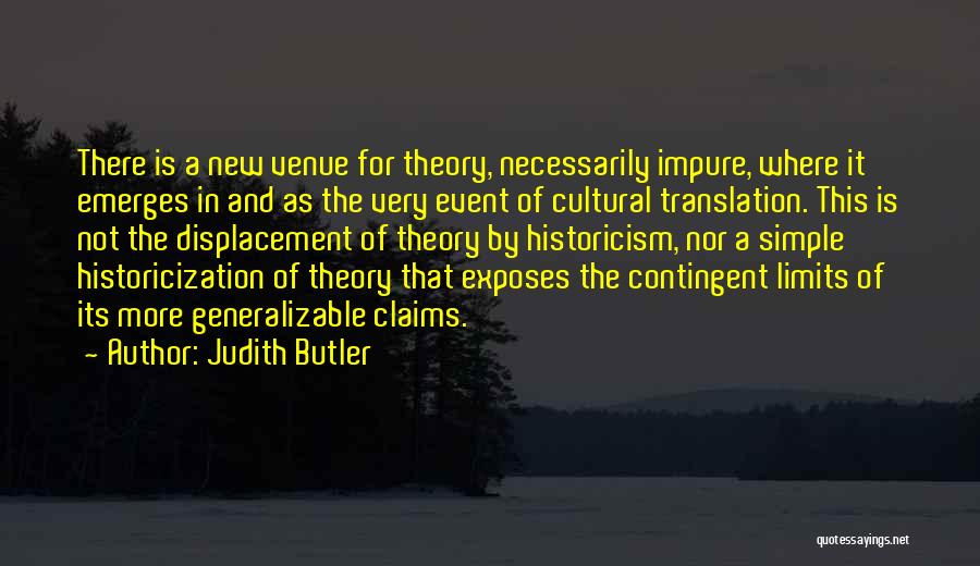 Judith Butler Quotes: There Is A New Venue For Theory, Necessarily Impure, Where It Emerges In And As The Very Event Of Cultural