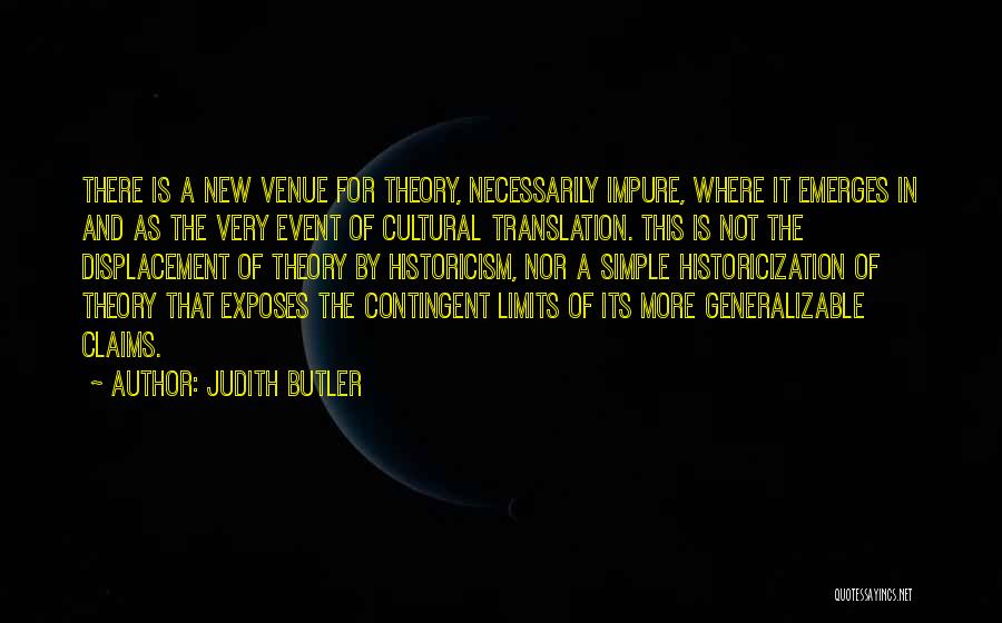 Judith Butler Quotes: There Is A New Venue For Theory, Necessarily Impure, Where It Emerges In And As The Very Event Of Cultural