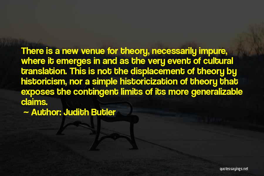 Judith Butler Quotes: There Is A New Venue For Theory, Necessarily Impure, Where It Emerges In And As The Very Event Of Cultural