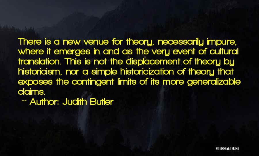 Judith Butler Quotes: There Is A New Venue For Theory, Necessarily Impure, Where It Emerges In And As The Very Event Of Cultural