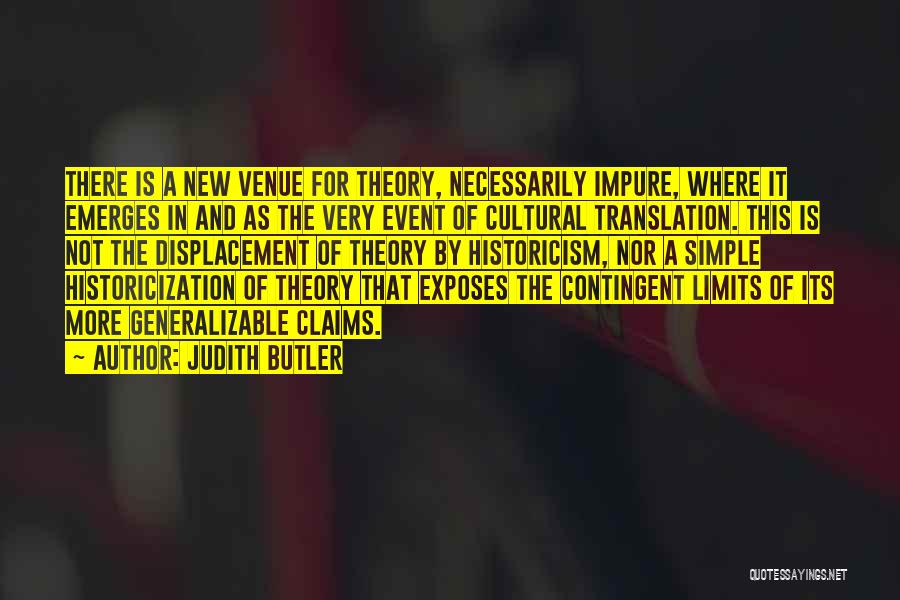 Judith Butler Quotes: There Is A New Venue For Theory, Necessarily Impure, Where It Emerges In And As The Very Event Of Cultural