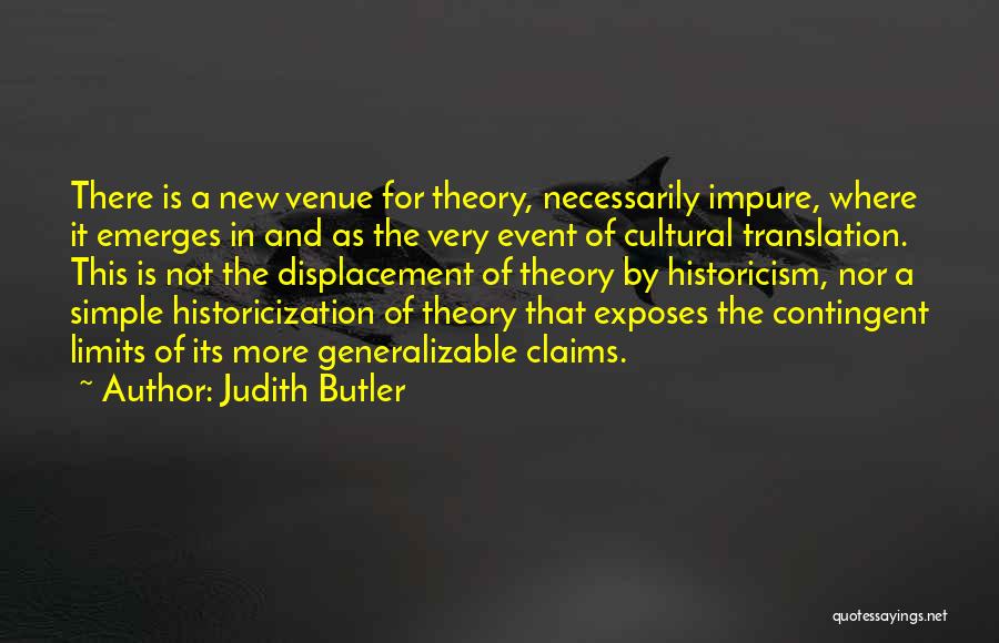 Judith Butler Quotes: There Is A New Venue For Theory, Necessarily Impure, Where It Emerges In And As The Very Event Of Cultural