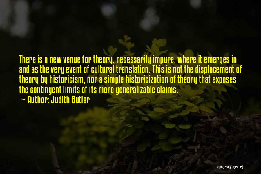 Judith Butler Quotes: There Is A New Venue For Theory, Necessarily Impure, Where It Emerges In And As The Very Event Of Cultural