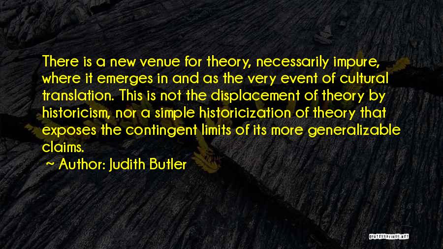 Judith Butler Quotes: There Is A New Venue For Theory, Necessarily Impure, Where It Emerges In And As The Very Event Of Cultural