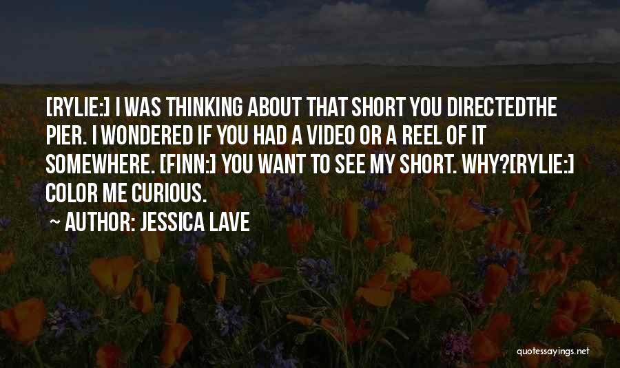 Jessica Lave Quotes: [rylie:] I Was Thinking About That Short You Directedthe Pier. I Wondered If You Had A Video Or A Reel