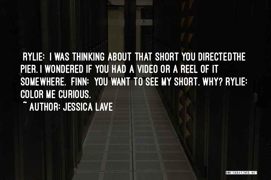 Jessica Lave Quotes: [rylie:] I Was Thinking About That Short You Directedthe Pier. I Wondered If You Had A Video Or A Reel