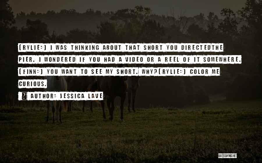 Jessica Lave Quotes: [rylie:] I Was Thinking About That Short You Directedthe Pier. I Wondered If You Had A Video Or A Reel