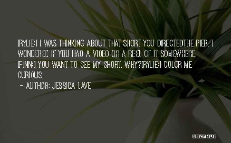 Jessica Lave Quotes: [rylie:] I Was Thinking About That Short You Directedthe Pier. I Wondered If You Had A Video Or A Reel