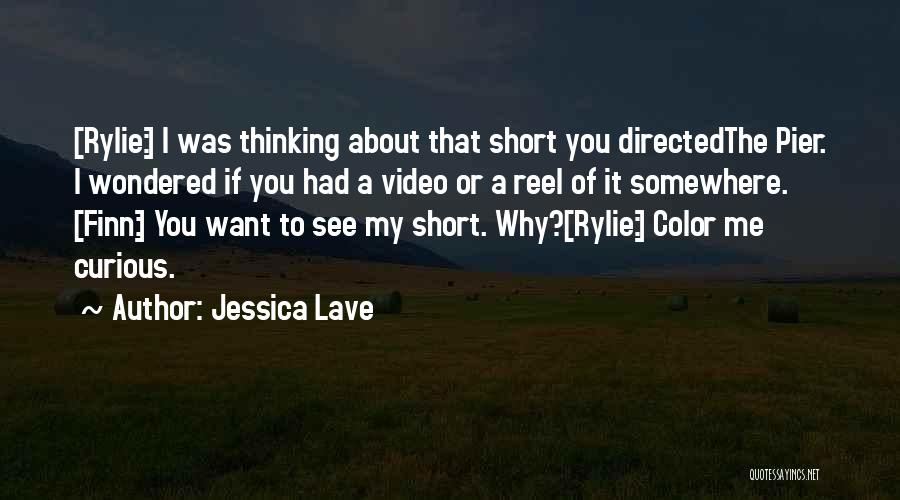 Jessica Lave Quotes: [rylie:] I Was Thinking About That Short You Directedthe Pier. I Wondered If You Had A Video Or A Reel