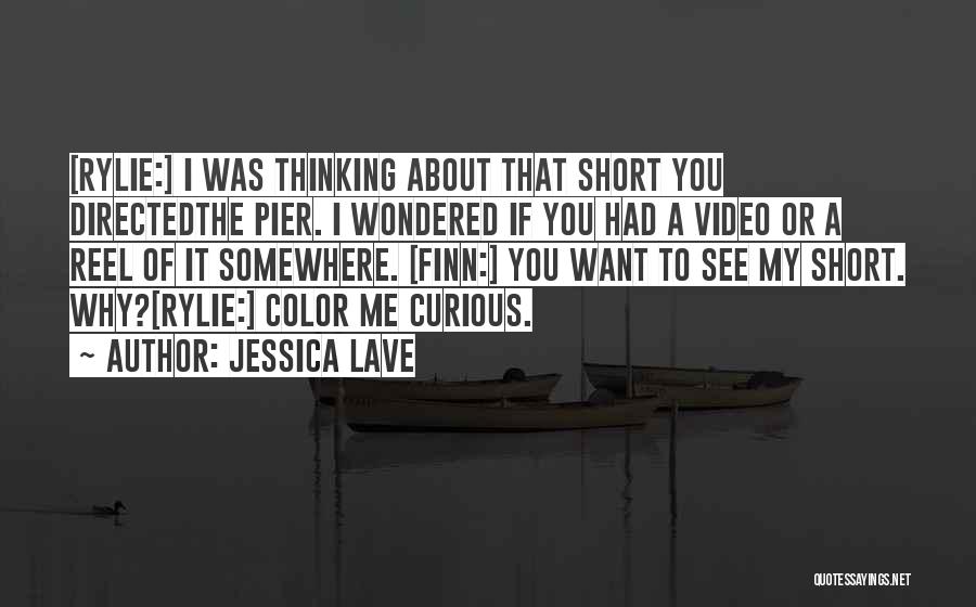 Jessica Lave Quotes: [rylie:] I Was Thinking About That Short You Directedthe Pier. I Wondered If You Had A Video Or A Reel