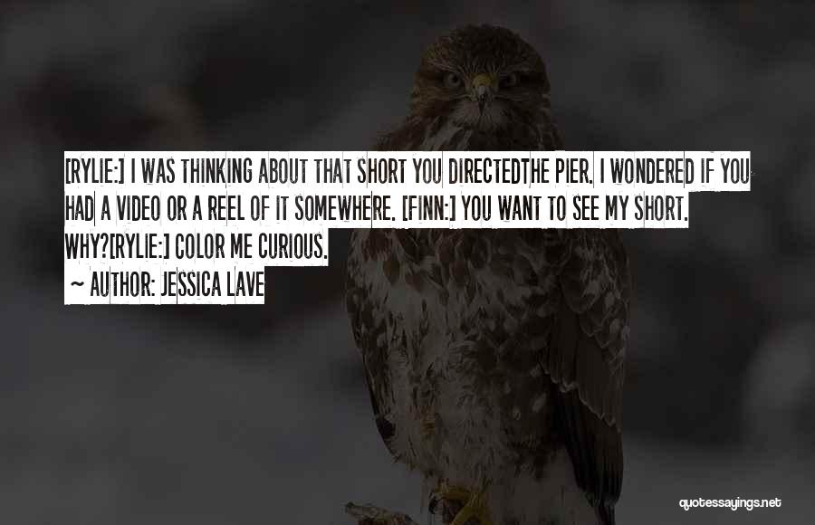 Jessica Lave Quotes: [rylie:] I Was Thinking About That Short You Directedthe Pier. I Wondered If You Had A Video Or A Reel