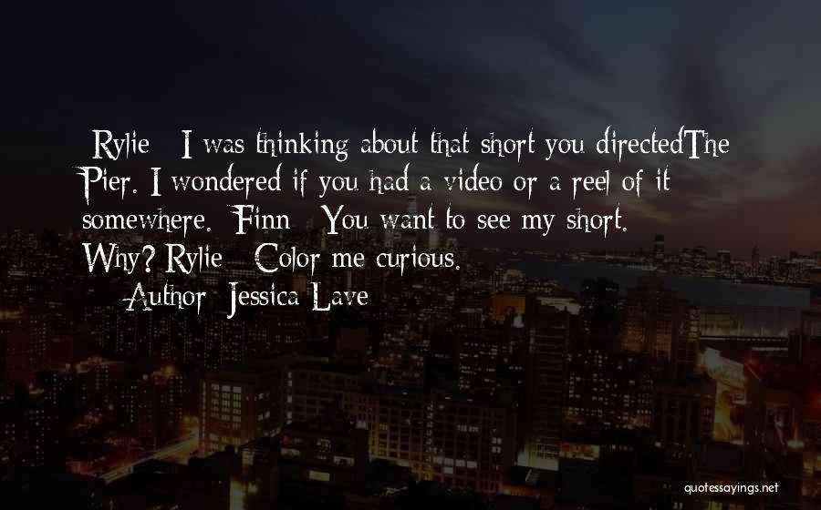 Jessica Lave Quotes: [rylie:] I Was Thinking About That Short You Directedthe Pier. I Wondered If You Had A Video Or A Reel