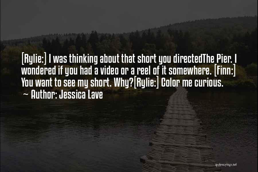 Jessica Lave Quotes: [rylie:] I Was Thinking About That Short You Directedthe Pier. I Wondered If You Had A Video Or A Reel