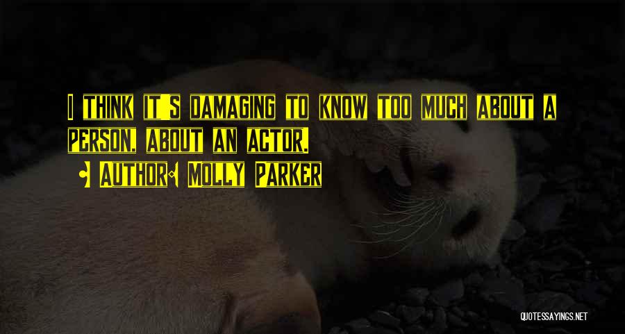 Molly Parker Quotes: I Think It's Damaging To Know Too Much About A Person, About An Actor.