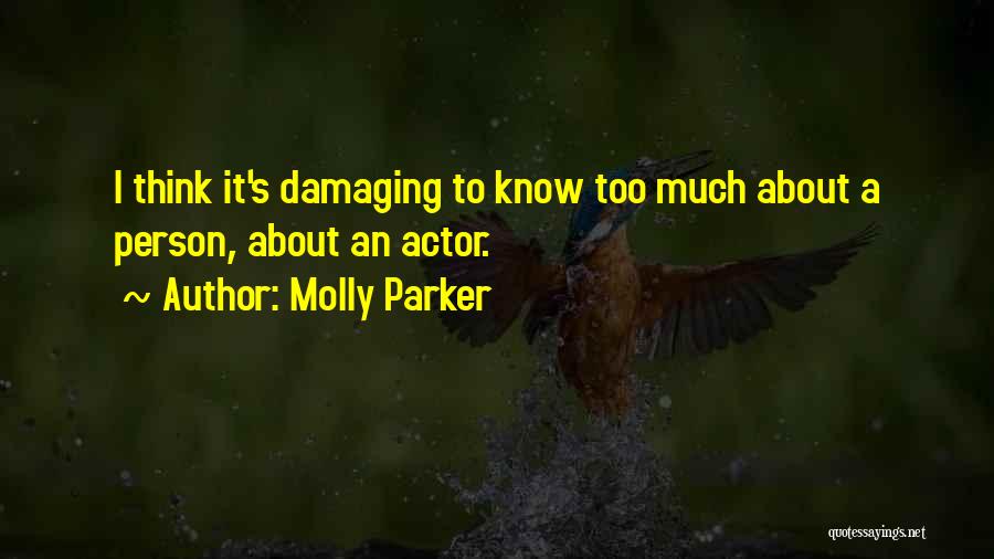 Molly Parker Quotes: I Think It's Damaging To Know Too Much About A Person, About An Actor.