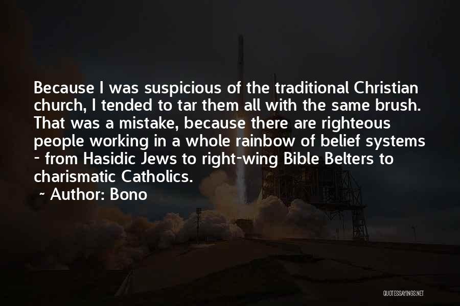 Bono Quotes: Because I Was Suspicious Of The Traditional Christian Church, I Tended To Tar Them All With The Same Brush. That