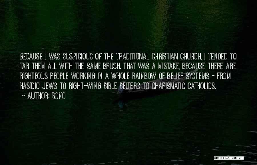 Bono Quotes: Because I Was Suspicious Of The Traditional Christian Church, I Tended To Tar Them All With The Same Brush. That