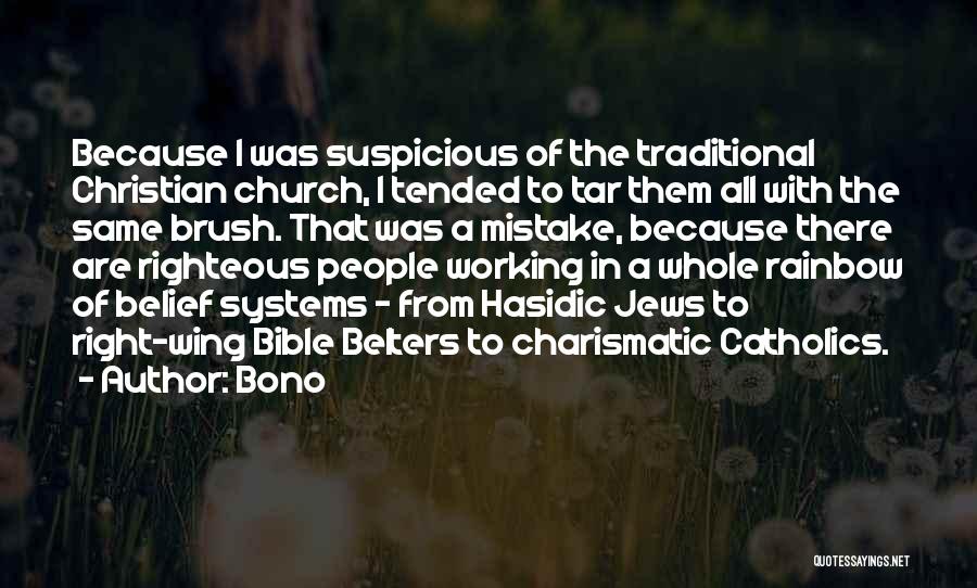 Bono Quotes: Because I Was Suspicious Of The Traditional Christian Church, I Tended To Tar Them All With The Same Brush. That