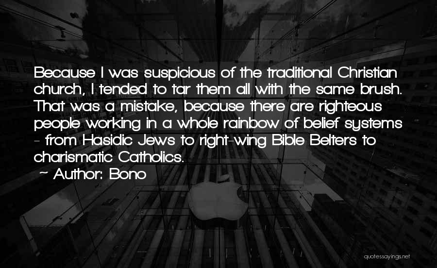 Bono Quotes: Because I Was Suspicious Of The Traditional Christian Church, I Tended To Tar Them All With The Same Brush. That