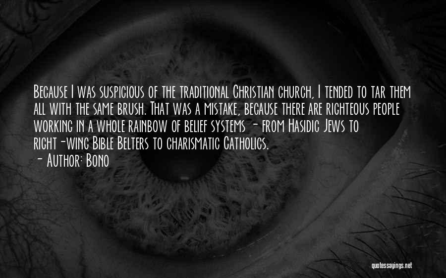 Bono Quotes: Because I Was Suspicious Of The Traditional Christian Church, I Tended To Tar Them All With The Same Brush. That