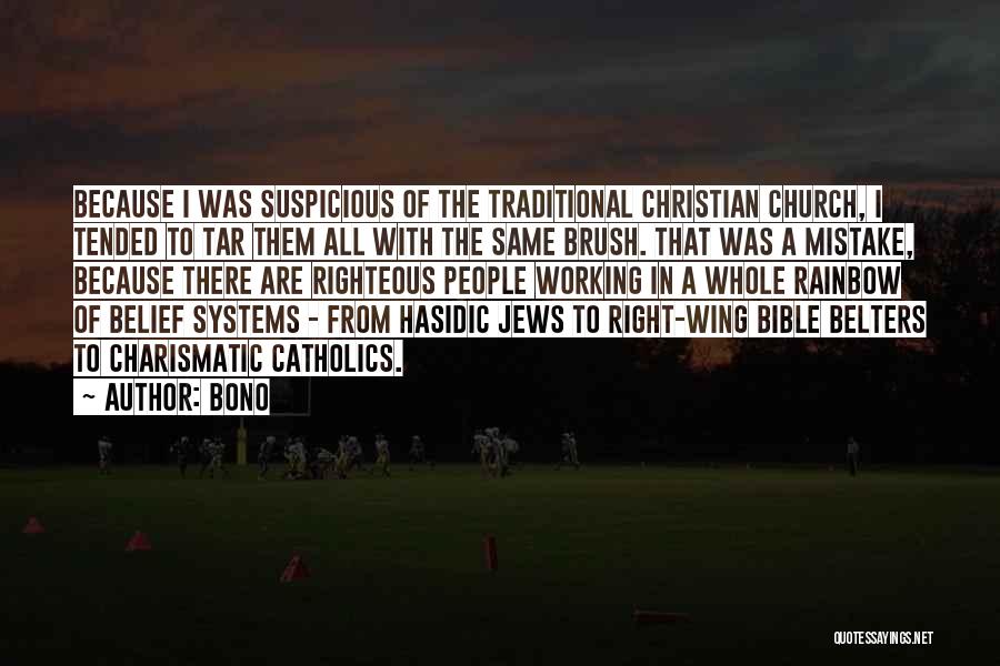 Bono Quotes: Because I Was Suspicious Of The Traditional Christian Church, I Tended To Tar Them All With The Same Brush. That