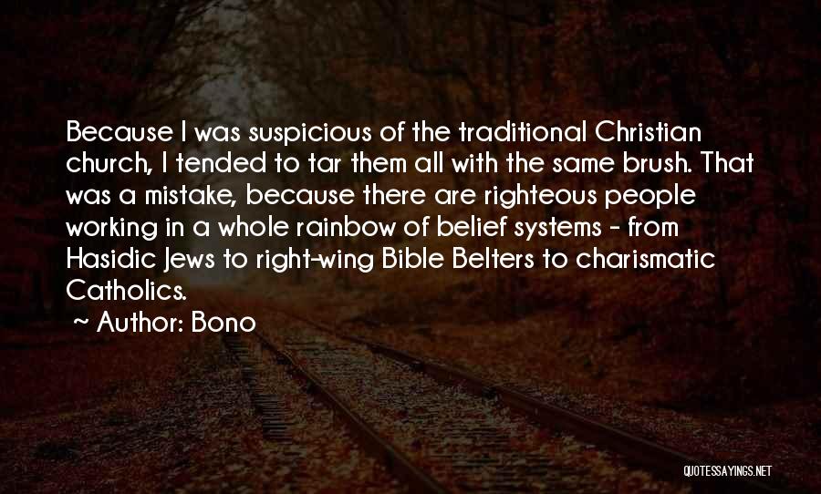 Bono Quotes: Because I Was Suspicious Of The Traditional Christian Church, I Tended To Tar Them All With The Same Brush. That