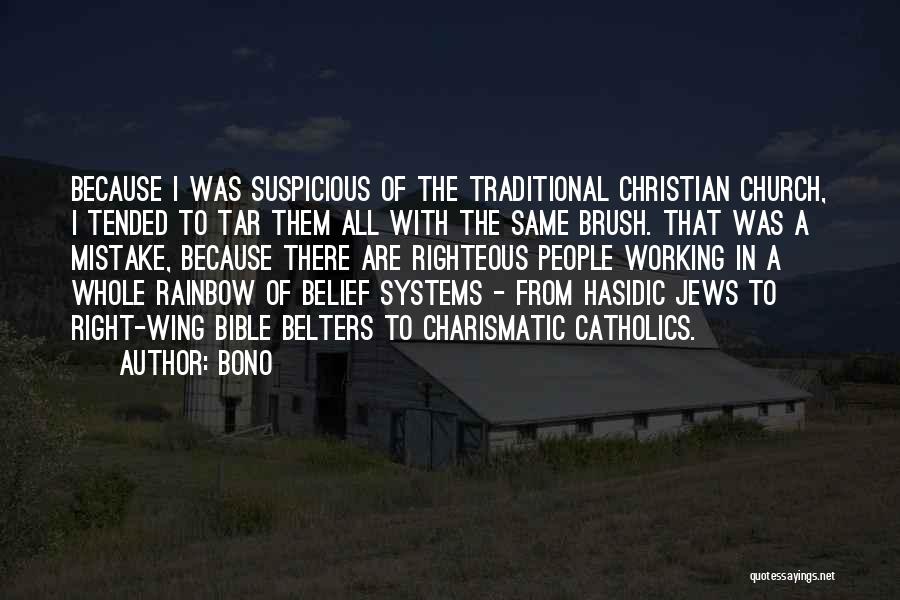 Bono Quotes: Because I Was Suspicious Of The Traditional Christian Church, I Tended To Tar Them All With The Same Brush. That