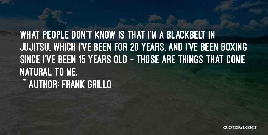 Frank Grillo Quotes: What People Don't Know Is That I'm A Blackbelt In Jujitsu, Which I've Been For 20 Years, And I've Been