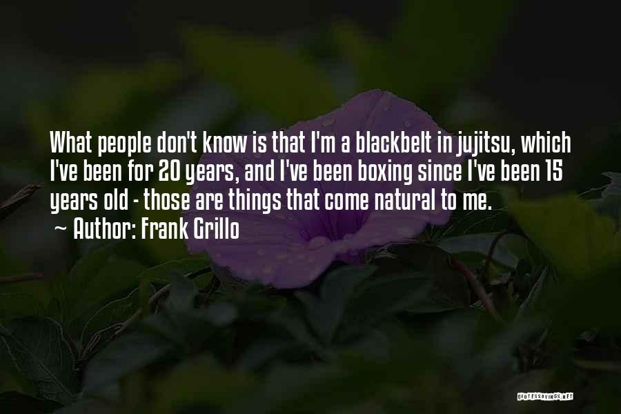 Frank Grillo Quotes: What People Don't Know Is That I'm A Blackbelt In Jujitsu, Which I've Been For 20 Years, And I've Been