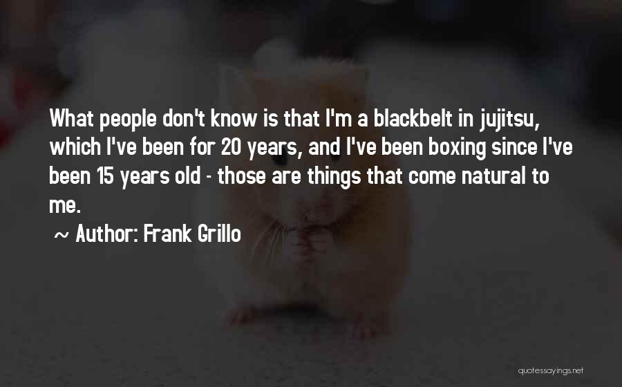 Frank Grillo Quotes: What People Don't Know Is That I'm A Blackbelt In Jujitsu, Which I've Been For 20 Years, And I've Been