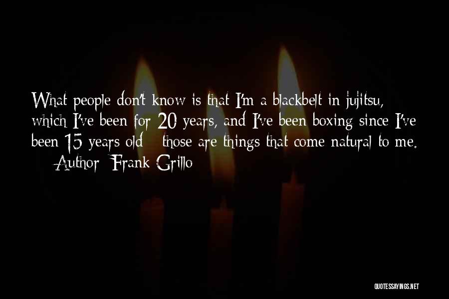 Frank Grillo Quotes: What People Don't Know Is That I'm A Blackbelt In Jujitsu, Which I've Been For 20 Years, And I've Been