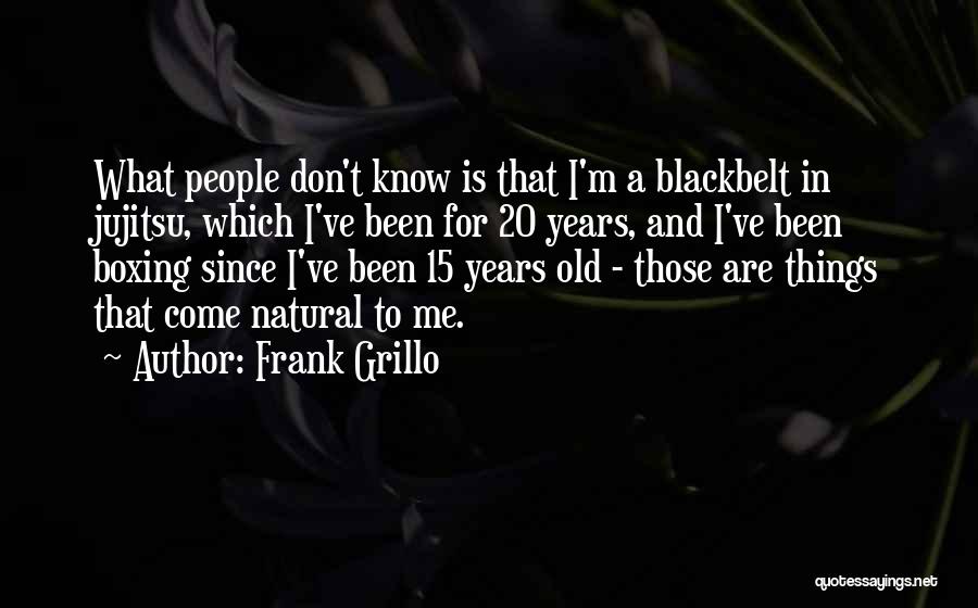 Frank Grillo Quotes: What People Don't Know Is That I'm A Blackbelt In Jujitsu, Which I've Been For 20 Years, And I've Been