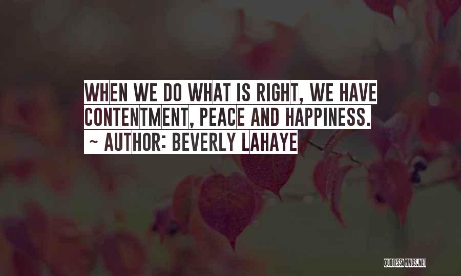 Beverly LaHaye Quotes: When We Do What Is Right, We Have Contentment, Peace And Happiness.