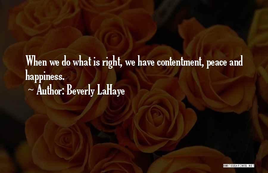 Beverly LaHaye Quotes: When We Do What Is Right, We Have Contentment, Peace And Happiness.