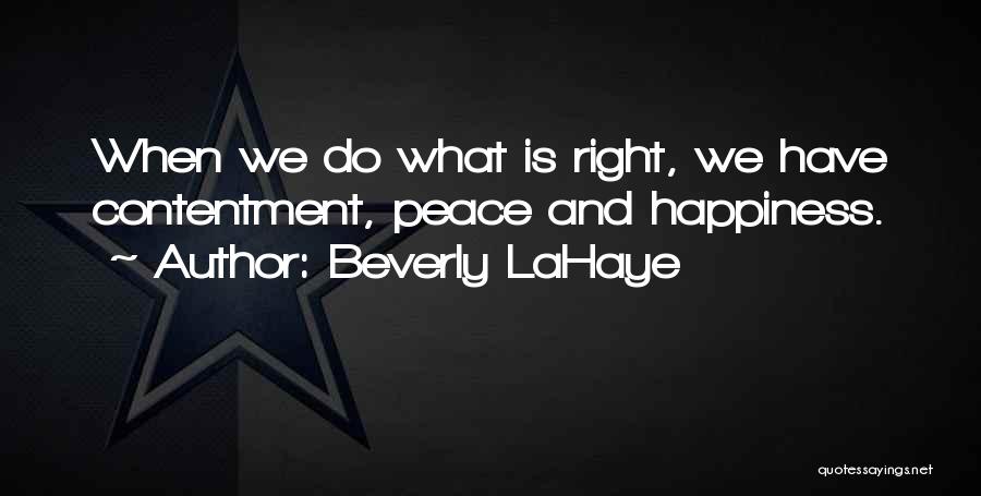 Beverly LaHaye Quotes: When We Do What Is Right, We Have Contentment, Peace And Happiness.