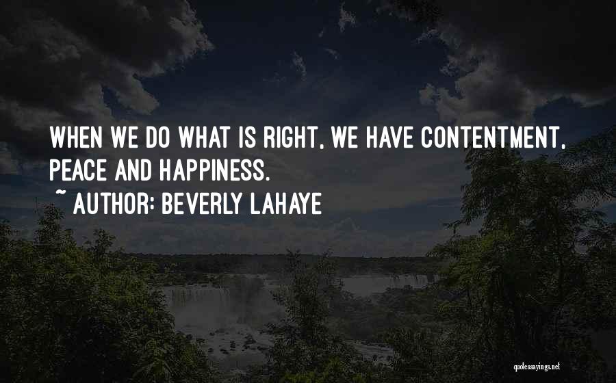 Beverly LaHaye Quotes: When We Do What Is Right, We Have Contentment, Peace And Happiness.