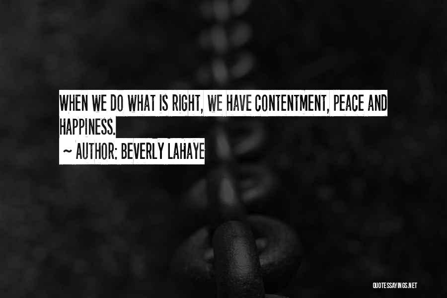 Beverly LaHaye Quotes: When We Do What Is Right, We Have Contentment, Peace And Happiness.