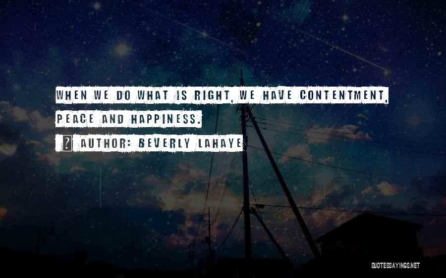 Beverly LaHaye Quotes: When We Do What Is Right, We Have Contentment, Peace And Happiness.