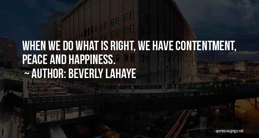 Beverly LaHaye Quotes: When We Do What Is Right, We Have Contentment, Peace And Happiness.