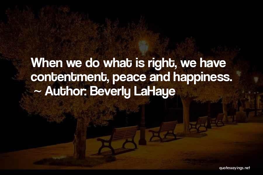 Beverly LaHaye Quotes: When We Do What Is Right, We Have Contentment, Peace And Happiness.