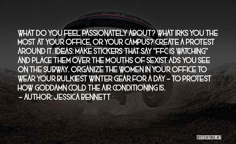 Jessica Bennett Quotes: What Do You Feel Passionately About? What Irks You The Most At Your Office, Or Your Campus? Create A Protest