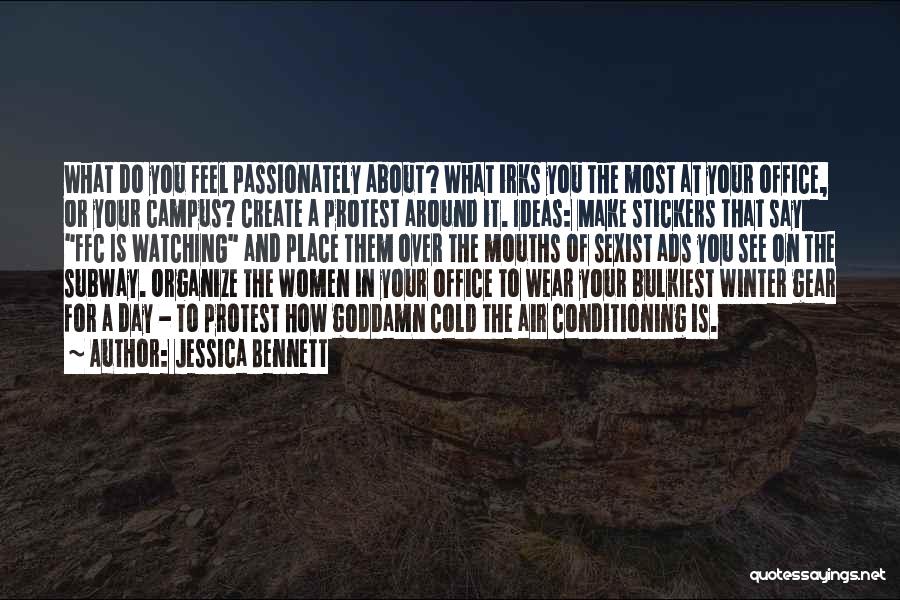 Jessica Bennett Quotes: What Do You Feel Passionately About? What Irks You The Most At Your Office, Or Your Campus? Create A Protest
