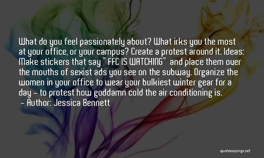 Jessica Bennett Quotes: What Do You Feel Passionately About? What Irks You The Most At Your Office, Or Your Campus? Create A Protest