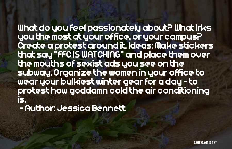 Jessica Bennett Quotes: What Do You Feel Passionately About? What Irks You The Most At Your Office, Or Your Campus? Create A Protest