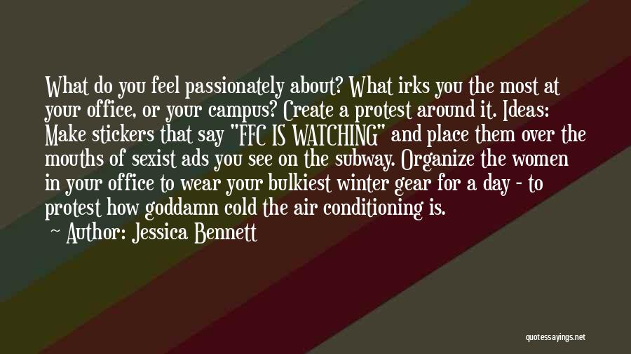 Jessica Bennett Quotes: What Do You Feel Passionately About? What Irks You The Most At Your Office, Or Your Campus? Create A Protest