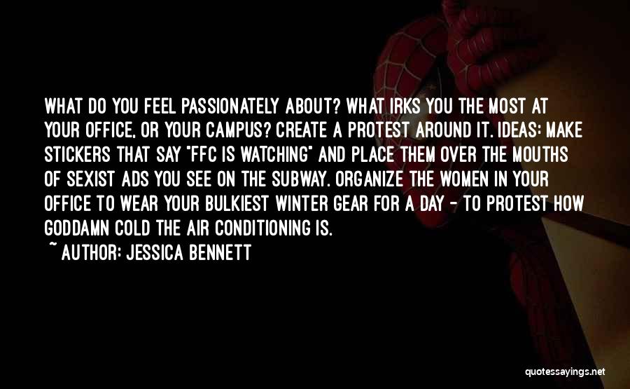 Jessica Bennett Quotes: What Do You Feel Passionately About? What Irks You The Most At Your Office, Or Your Campus? Create A Protest