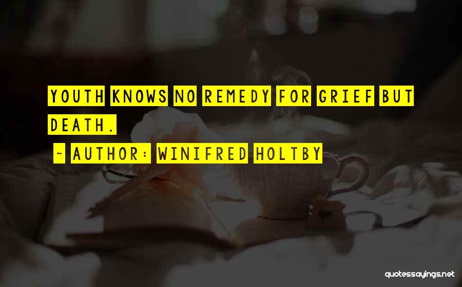Winifred Holtby Quotes: Youth Knows No Remedy For Grief But Death.