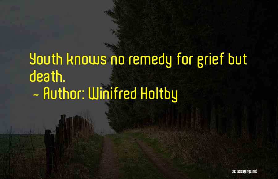 Winifred Holtby Quotes: Youth Knows No Remedy For Grief But Death.